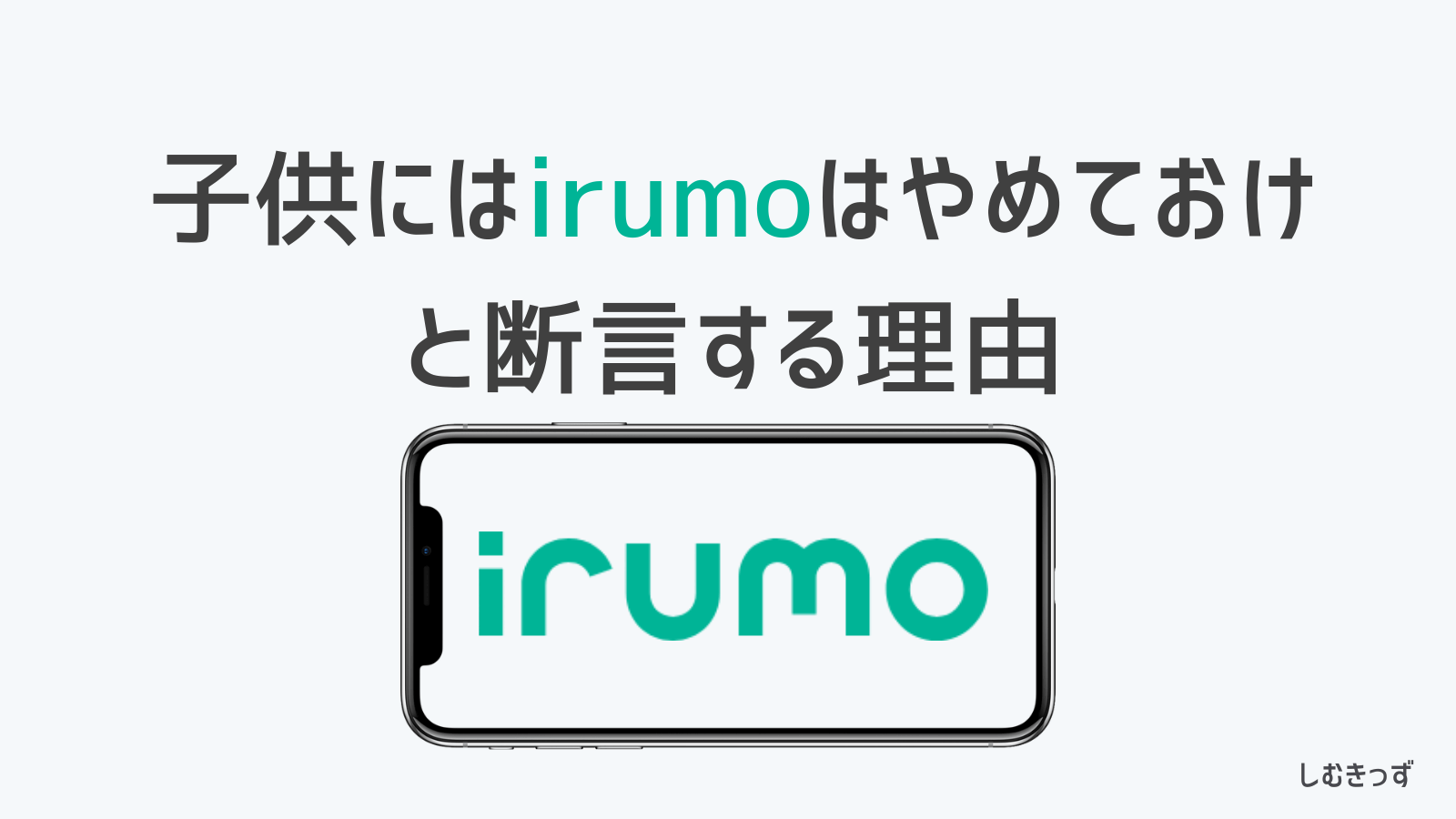 「irumo（イルモ）」は子供におすすめできないと断言する5つの理由【デメリットだらけ】